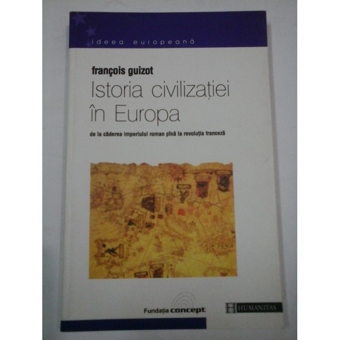 ISTORIA CIVILIZATIEI IN EUROPA - Francois GUIZOT ISTORIA CIVILIZATIEI IN EUROPA - Francois GUIZOT